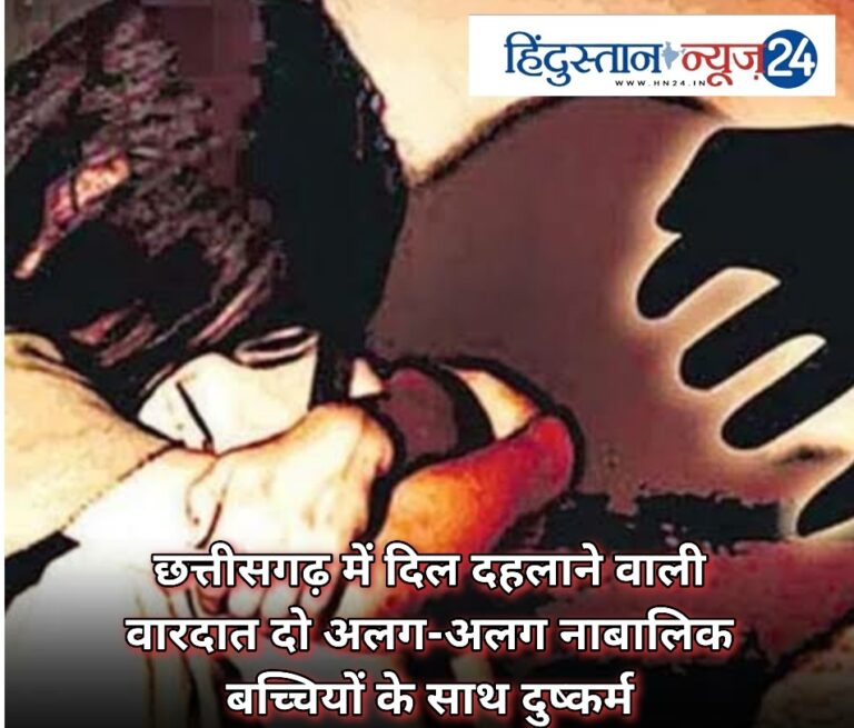 बड़ी खबर : छत्तीसगढ़ में दिल दहलाने वाली वारदात दो अलग-अलग नाबालिक बच्चियों के साथ दुष्कर्म